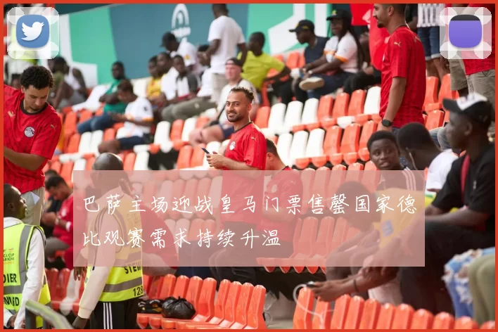 巴萨主场迎战皇马门票售罄国家德比观赛需求持续升温